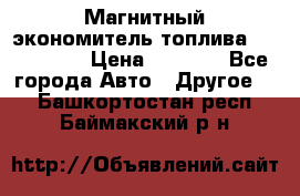 Магнитный экономитель топлива Fuel Saver › Цена ­ 1 190 - Все города Авто » Другое   . Башкортостан респ.,Баймакский р-н